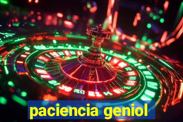 paciencia geniol